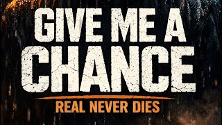 “Give Me a Chance (Real Never Dies)”