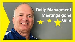 Daily Meetings GONE WILD - & Killing improvement & culture