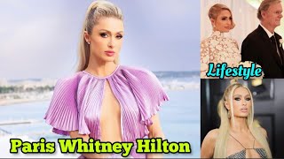 Paris Whitney Hilton Lifestyle, Boyfriend, Age, Height, Weight, Hobbies, Biography, Net Worth, Facts