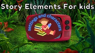 Story Elements For Kids/ SETTINGS & CHARACTERS