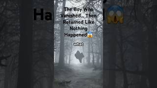 The Boy Who Vanished… Then Returned Like Nothing Happened😱😰#DarkMystery#Vanished #TrueStory #shorts