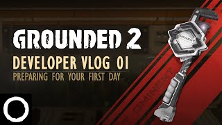 Grounded 2 - Developer Vlog 01: Preparing for Your First Day