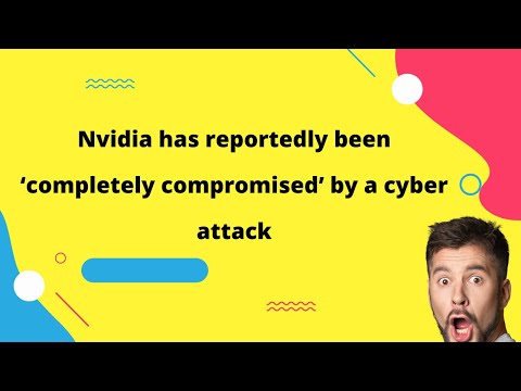 Nvidia has reportedly been ‘completely compromised’ by a cyber attack