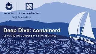 Deep Dive: containerd - Derek McGowan, Docker & Phil Estes, IBM Cloud