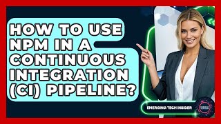 How To Use Npm In A Continuous Integration (CI) Pipeline? - Emerging Tech Insider
