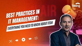 #TakingCast EP33 – Best Practices in IT Management: Everything You Need to Know About ITSM