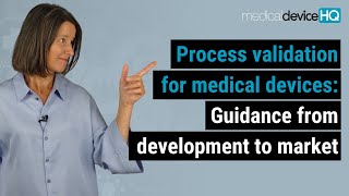 Process validation for medical devices: Guidance from development to market