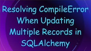 Resolving CompileError When Updating Multiple Records in SQLAlchemy