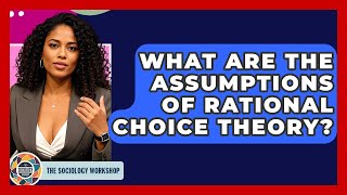 What Are The Assumptions Of Rational Choice Theory? - The Sociology Workshop