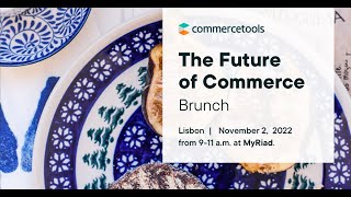 Future of Commerce Brunch - November 2nd at Web Summit 2022 in Lisbon