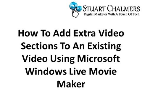 How To Add Extra Video Sections To An Existing Video Using Windows Live Movie Maker