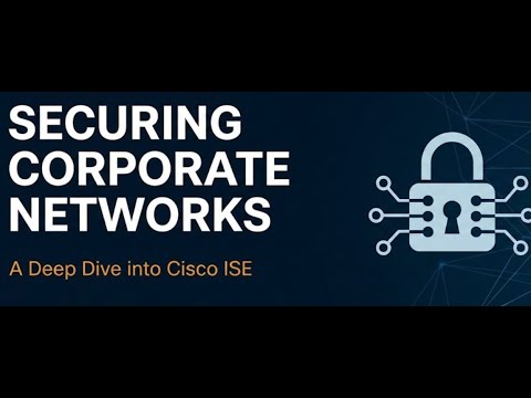Securing Modern Corporate Networks: A Deep Dive into Cisco ISE