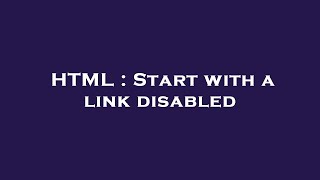 HTML : Start with a link disabled