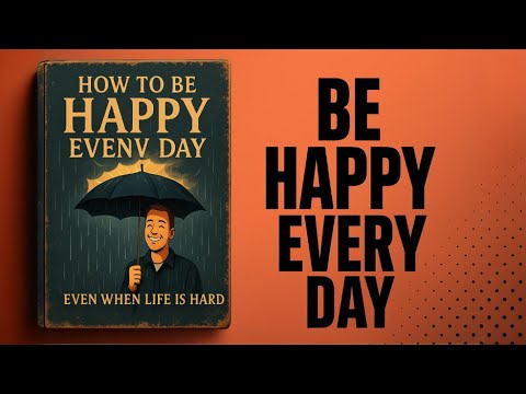 How to Be Happy Every Day Even When Life Is Hard | Audiobook