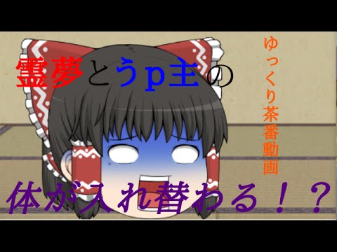 [ゆっくり茶番動画]霊夢とうp主の...体が入れ替わる！？