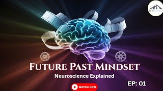 The Future Past Mindset: How Leaders Think Differently (Neuroscience Explained) Ep 01