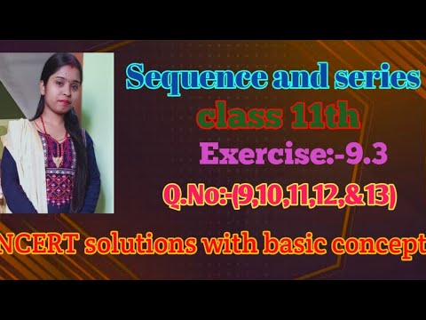 Sequence and series, sequence and series NCERT solutions, Exercise:-9.3(Q.No:-9,10,11,12 &13)