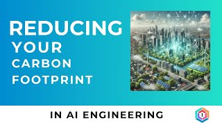 Reducing your carbon footprint in AI Engineering