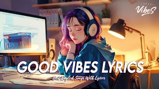 Good Vibes Lyrics 🌸 Top 100 Chill Out Songs Playlist | Trending English Songs With Lyrics