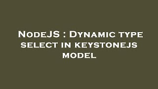 NodeJS : Dynamic type select in keystonejs model