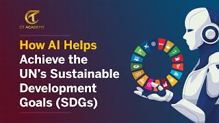How AI Helps Achieve the UN’s Sustainable Development Goals (SDGs) | CT Academy
