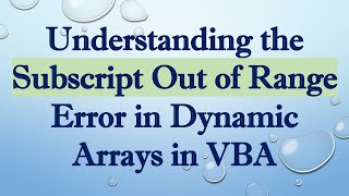 Understanding the Subscript Out of Range Error in Dynamic Arrays in VBA