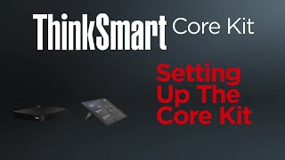 Smart Collaboration - Setting Up The ThinkSmart Core Kit