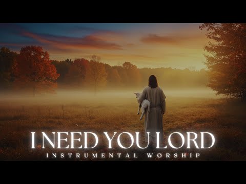 I NEED YOU LORD |  Soaking worship instrumental | Prayer and Devotional