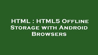 HTML : HTML5 Offline Storage with Android Browsers