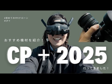 【注目の新機材紹介あり！】CP＋2025行ってきました！初めてFPVドローンも飛ばした日。女性映像クリエイター / sony / カメラ機材