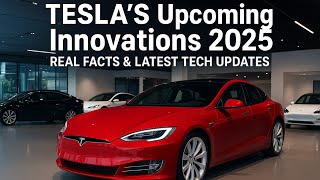 Tesla’s Upcoming Innovations 2025 | Real Facts & Latest Tech Updates
