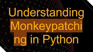 Understanding Monkeypatching in Python