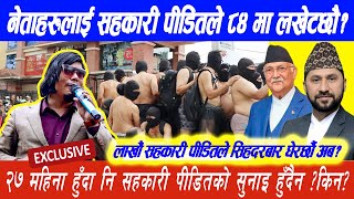 नेताहरुलाई सहकारी पीडितले ८४ मा लखेटछौ? २७ महिना हुँदा नि सहकारी पीडितको सुनाइ हुँदैन ?किन? लाखौं