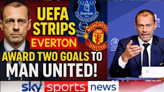 UEFA SHOCKER! EVERTON STRIPPED, MAN UNITED AWARDED 2 GOALS & 4 POINTS AFTER OLD TRAFFORD DRAMA!