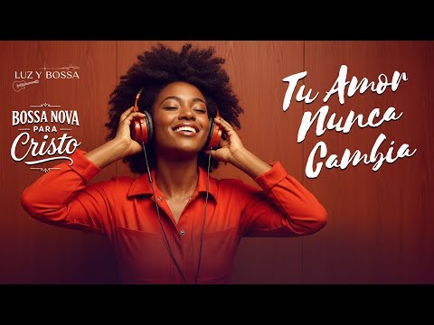 BOSSA NOVA PARA CRISTO – Canciones de fe y alegría en el amor de Dios | Luz y Bossa