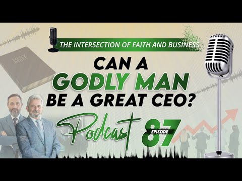 Episode 87 The intersection of faith and business , Can a Godly man be a great CEO