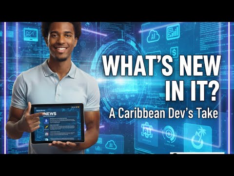 What's New in IT? A Caribbean Dev's Take