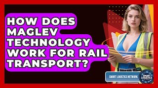 How Does Maglev Technology Work For Rail Transport? - Smart Logistics Network