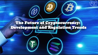 The Future of Cryptocurrency: Development and Regulation Trends