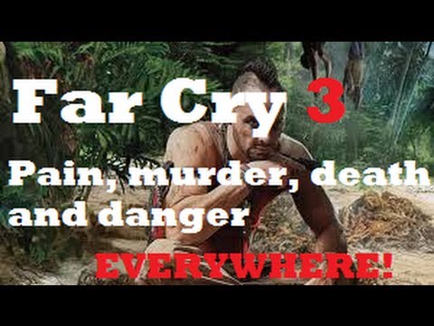 Far Cry 3 - Pain, murder, death and danger EVERYWHERE!