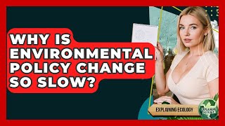 Why Is Environmental Policy Change So Slow? - Explaining Ecology
