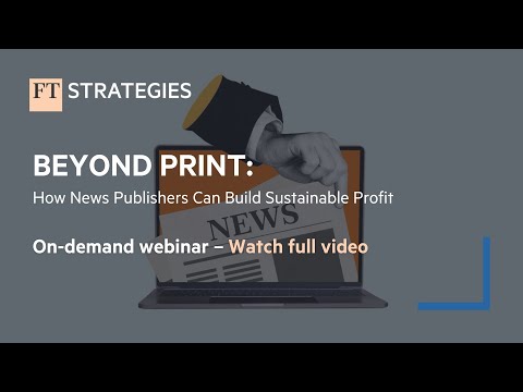WEBINAR: Beyond Print - How News Publishers Can Build Sustainable Profit | FT Strategies