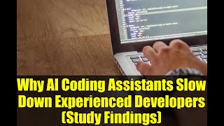 Why AI Coding Assistants Slow Down Experienced Developers (Study Findings)