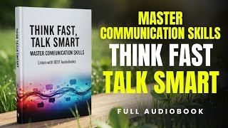 Think Fast, Talk Smart – MASTER Communication Skills | Full Audiobook
