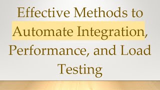 Effective Methods to Automate Integration, Performance, and Load Testing