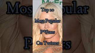 Top 10 Most Popular Pstars on Twitter #beauty #shorts #short #most #twitter #popular