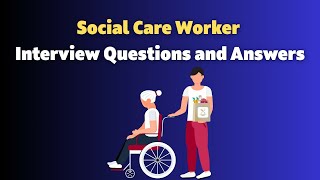Social Care Worker Interview Questions and Answers