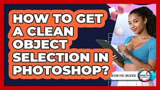 How To Get A Clean Object Selection In Photoshop?