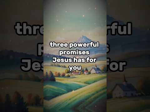 3 Powerful Promises Jesus Has For You