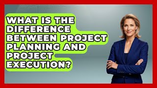 What Is the Difference Between Project Planning and Project Execution?